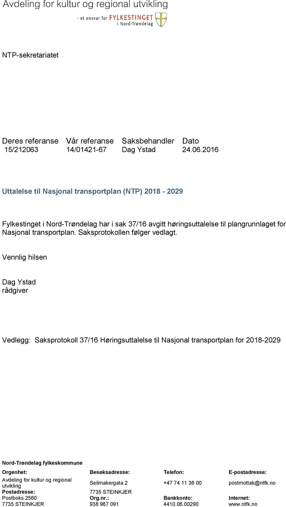 2016 Uttalelse til Nasjonal transportplan (NTP) 2018-2029 Fylkestinget i Nord-Trøndelag har i sak 37/16 avgitt høringsuttalelse til plangrunnlaget for Nasjonal transportplan.