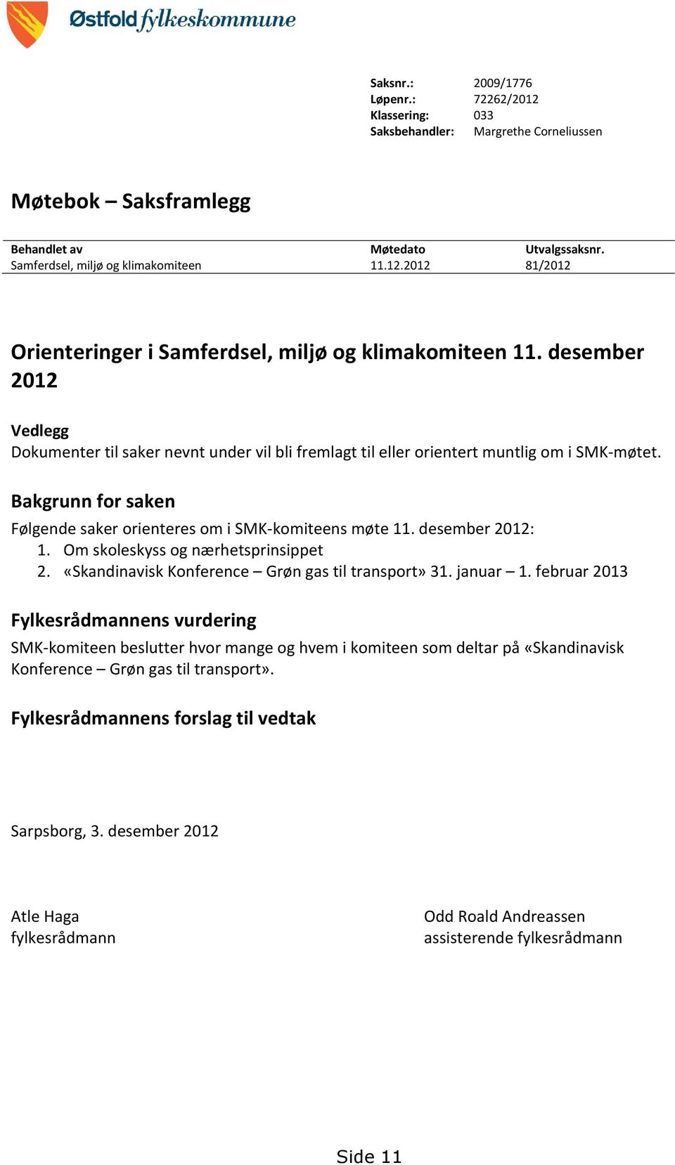 desember 2012: 1. Om skoleskyss og nærhetsprinsippet 2. «Skandinavisk Konference Grøn gas til transport» 31. januar 1.