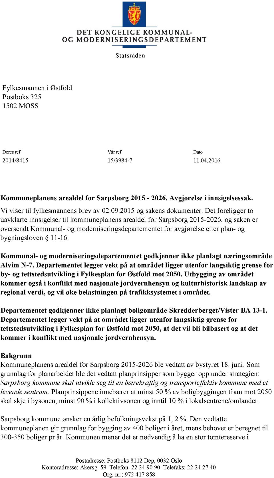 Det foreligger to uavklarte innsigelser til kommuneplanens arealdel for Sarpsborg 2015-2026, og saken er oversendt Kommunal- og moderniseringsdepartementet for avgjørelse etter plan- og bygningsloven