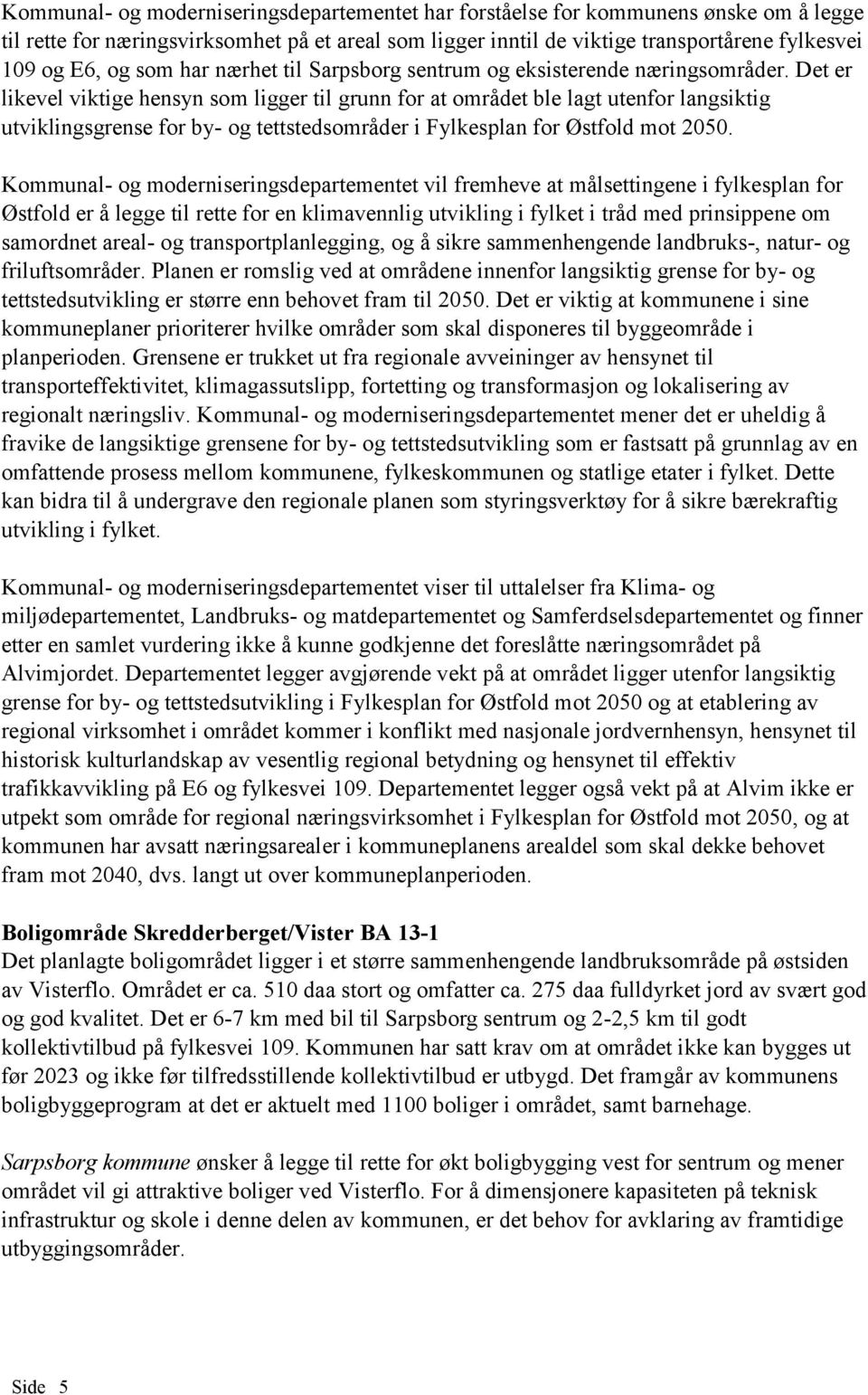 Det er likevel viktige hensyn som ligger til grunn for at området ble lagt utenfor langsiktig utviklingsgrense for by- og tettstedsområder i Fylkesplan for Østfold mot 2050.