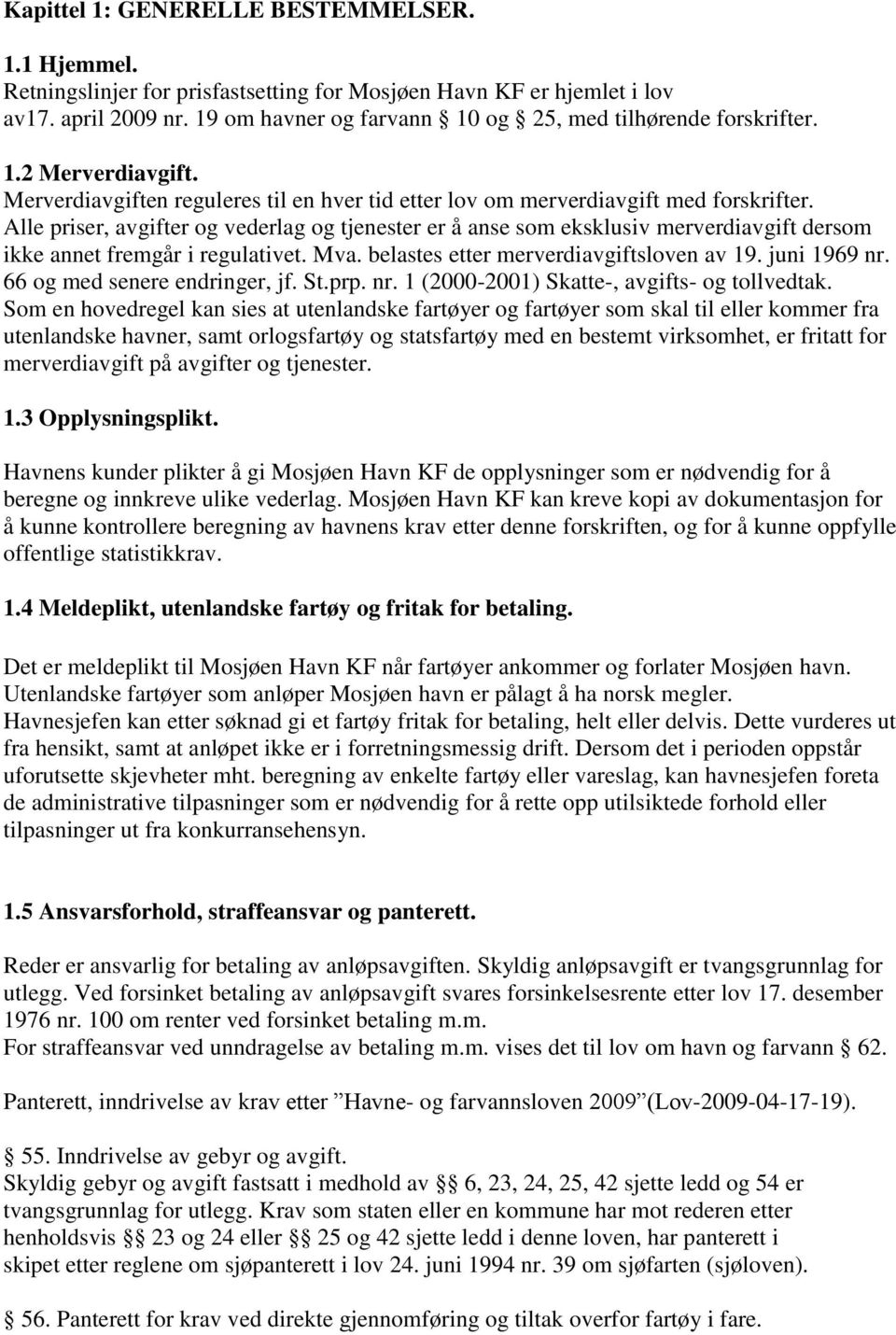 Alle priser, avgifter og vederlag og tjenester er å anse som eksklusiv merverdiavgift dersom ikke annet fremgår i regulativet. Mva. belastes etter merverdiavgiftsloven av 19. juni 1969 nr.