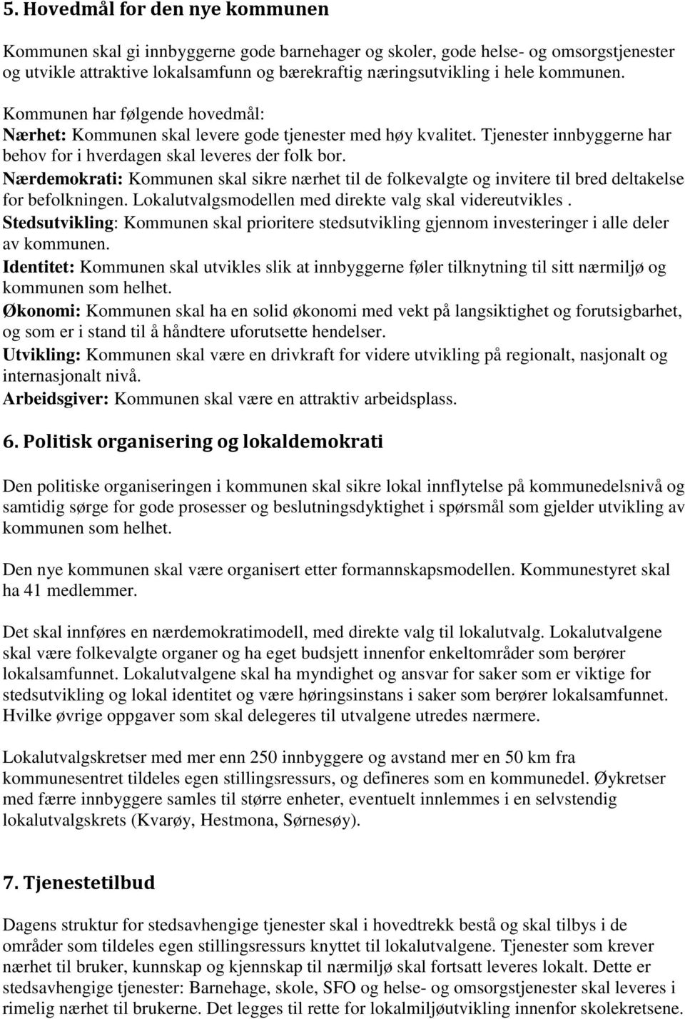 Nærdemokrati: Kommunen skal sikre nærhet til de folkevalgte og invitere til bred deltakelse for befolkningen. Lokalutvalgsmodellen med direkte valg skal videreutvikles.