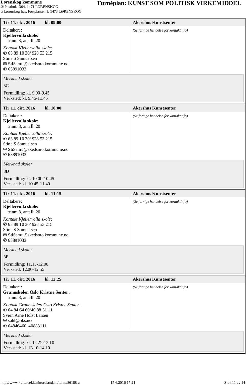 okt. 2016 kl. 12:25 Akershus Kunstsenter Grunnskolen Oslo Kristne Senter : Kontakt Grunnskolen Oslo Kristne Senter : 64 84 64 60/40 88 31 11 Svein Arne Holst Larsen sahl@oks.