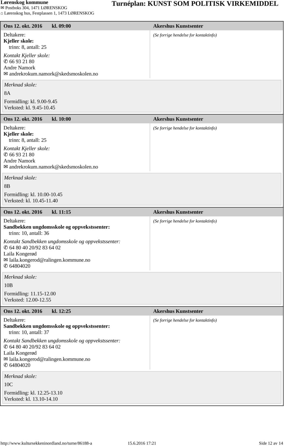 11:15 Akershus Kunstsenter Sandbekken ungdomsskole og oppvekstssenter: trinn: 10, antall: 36 Kontakt Sandbekken ungdomsskole og oppvekstssenter: 64 80 40 20/92 83 64 02 Laila Kongerød laila.