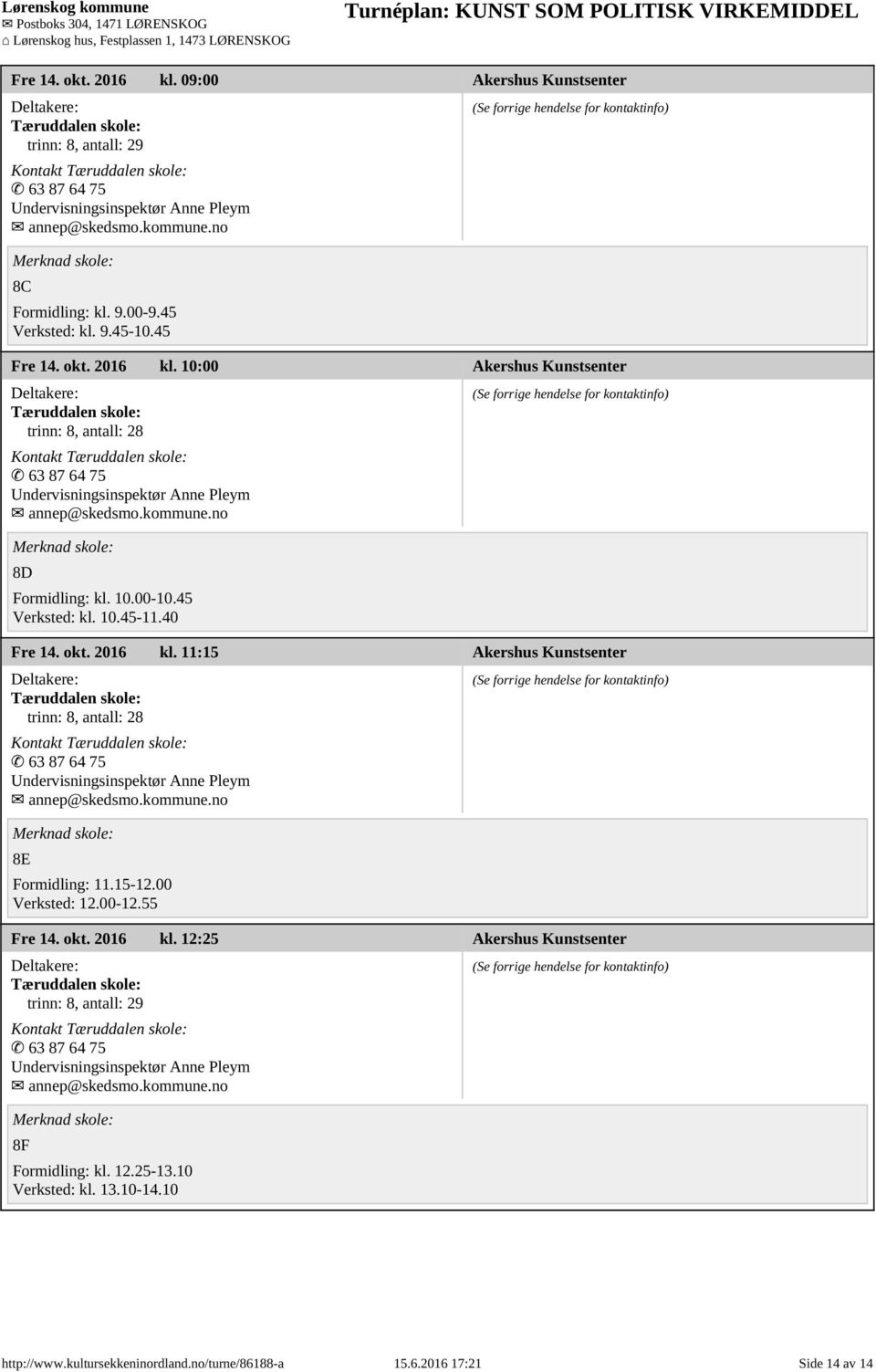 okt. 2016 kl. 12:25 Akershus Kunstsenter Tæruddalen skole: trinn: 8, antall: 29 Kontakt Tæruddalen skole: 63 87 64 75 Undervisningsinspektør Anne Pleym annep@skedsmo.kommune.no 8F http://www.