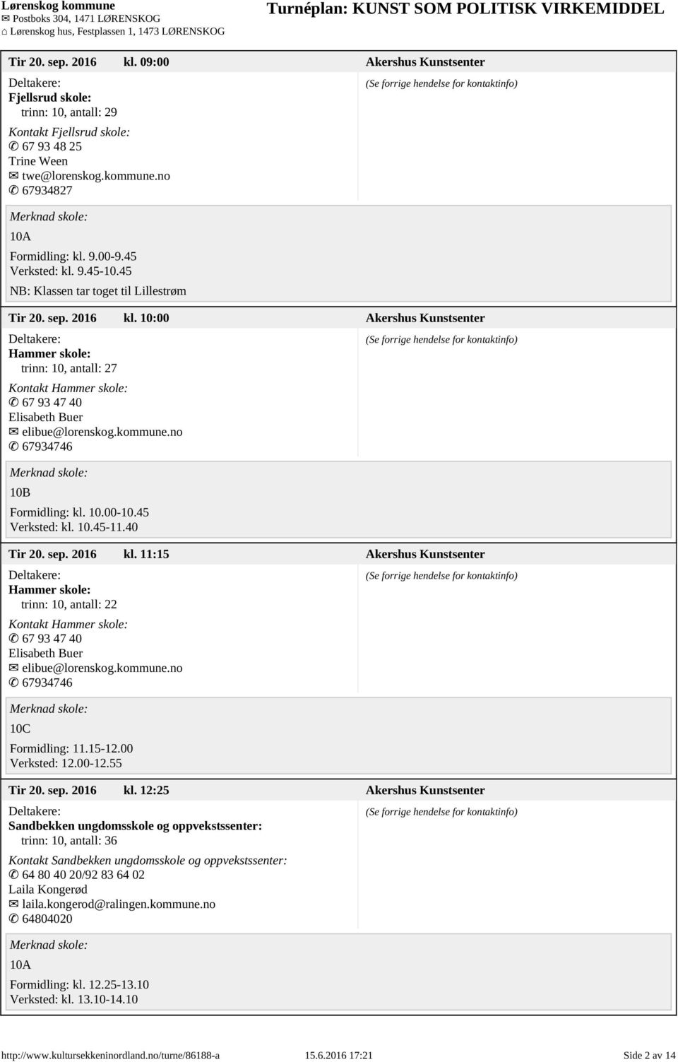 10:00 Akershus Kunstsenter Hammer skole: trinn: 10, antall: 27 Kontakt Hammer skole: 67 93 47 40 Elisabeth Buer elibue@lorenskog.kommune.no 67934746 10B Tir 20. sep. 2016 kl.