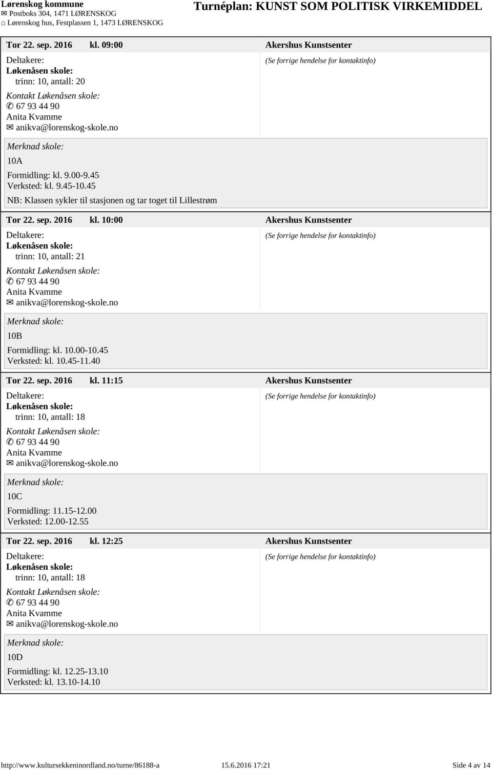 10:00 Akershus Kunstsenter Løkenåsen skole: trinn: 10, antall: 21 Kontakt Løkenåsen skole: 67 93 44 90 Anita Kvamme anikva@lorenskog-skole.no 10B Tor 22. sep. 2016 kl.