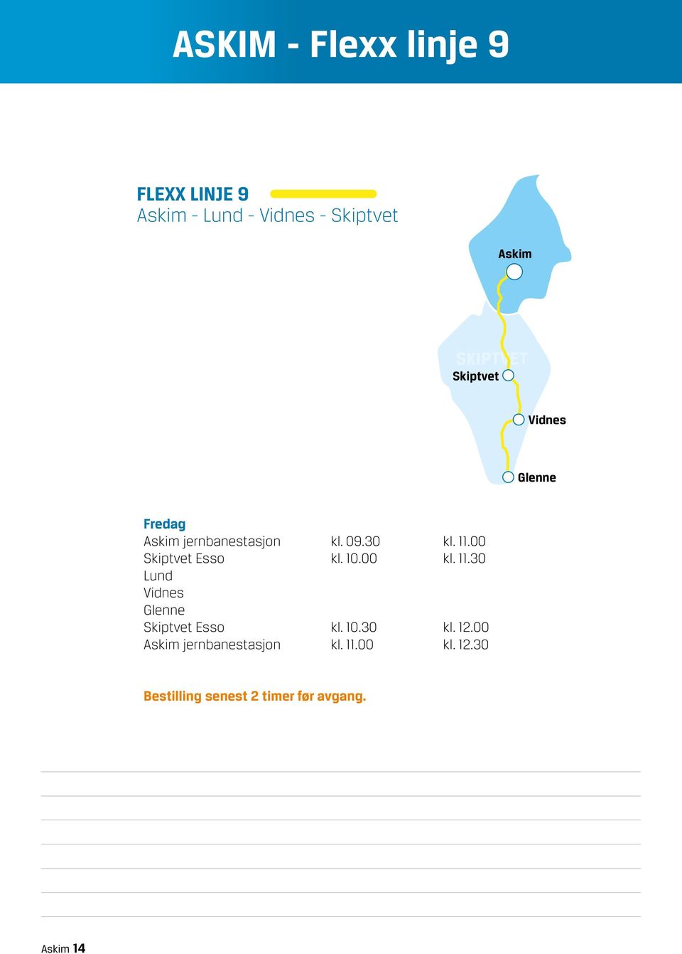 09.30 kl. 11.00 Skiptvet Esso kl. 10.00 kl. 11.30 Lund Vidnes Glenne Skiptvet Esso kl. 10.30 kl. 12.