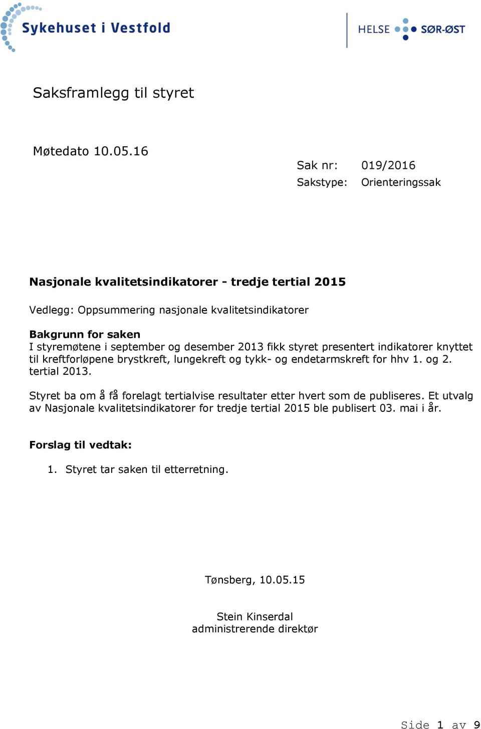 styremøtene i september og desember 2013 fikk styret presentert indikatorer knyttet til kreftforløpene brystkreft, lungekreft og tykk- og endetarmskreft for hhv 1. og 2.