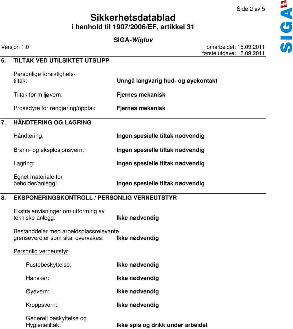 Fjernes mekanisk Fjernes mekanisk 7. HÅNDTERING OG LAGRING Håndtering: Brann- og eksplosjonsvern: Lagring: Egnet materiale for beholder/anlegg: 8.