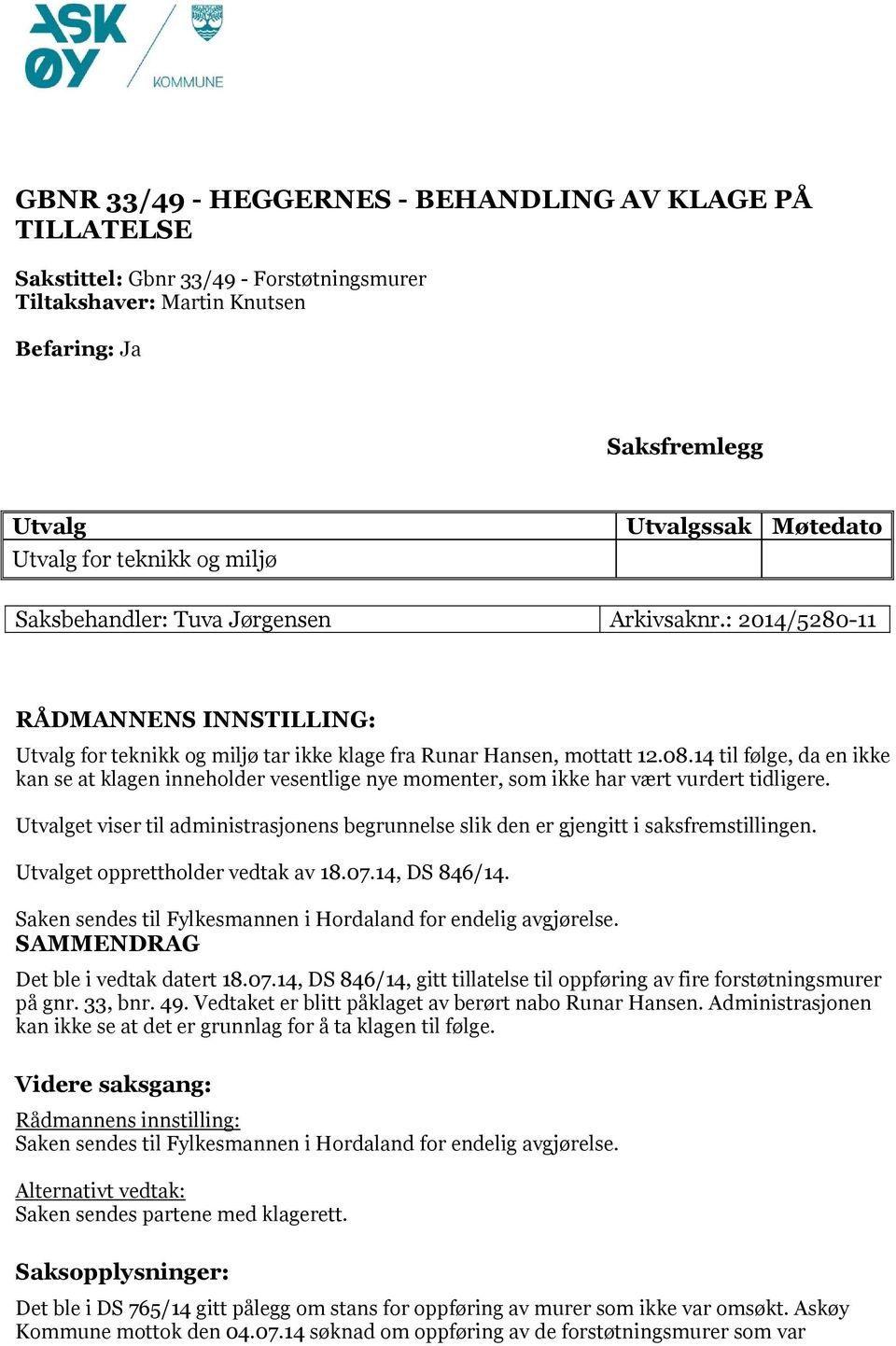 14 til følge, da en ikke kan se at klagen inneholder vesentlige nye momenter, som ikke har vært vurdert tidligere.