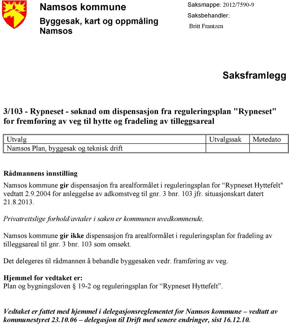 reguleringsplan for Rypneset Hyttefelt" vedtatt 2.9.2004 for anleggelse av adkomstveg til gnr. 3 bnr. 103 jfr. situasjonskart datert 21.8.2013.