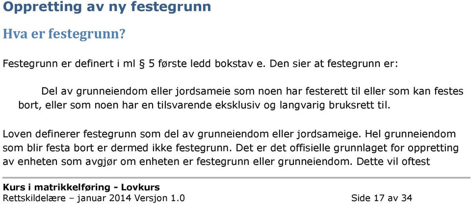 eksklusiv og langvarig bruksrett til. Loven definerer festegrunn som del av grunneiendom eller jordsameige.