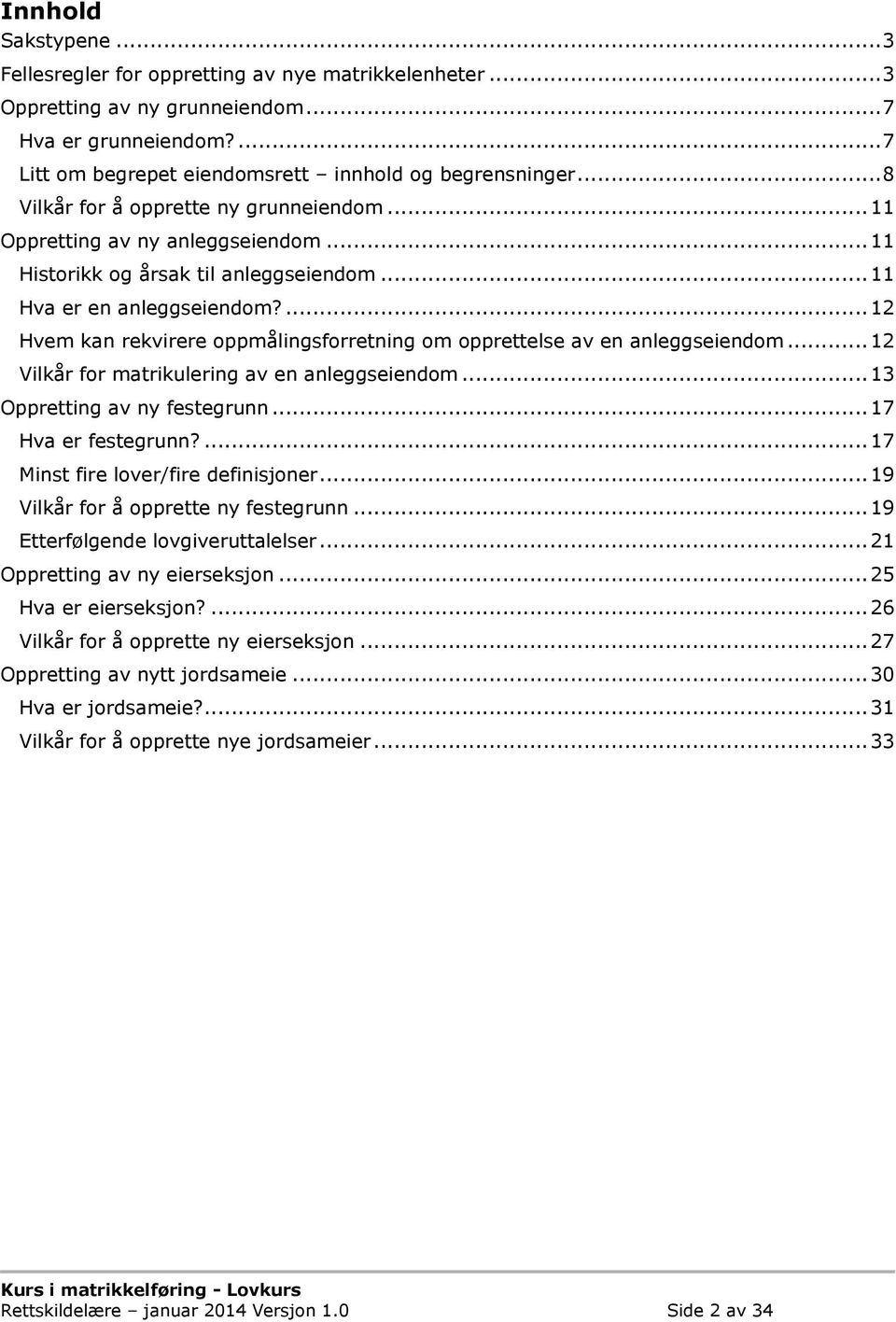 ... 12 Hvem kan rekvirere oppmålingsforretning om opprettelse av en anleggseiendom... 12 Vilkår for matrikulering av en anleggseiendom... 13 Oppretting av ny festegrunn... 17 Hva er festegrunn?