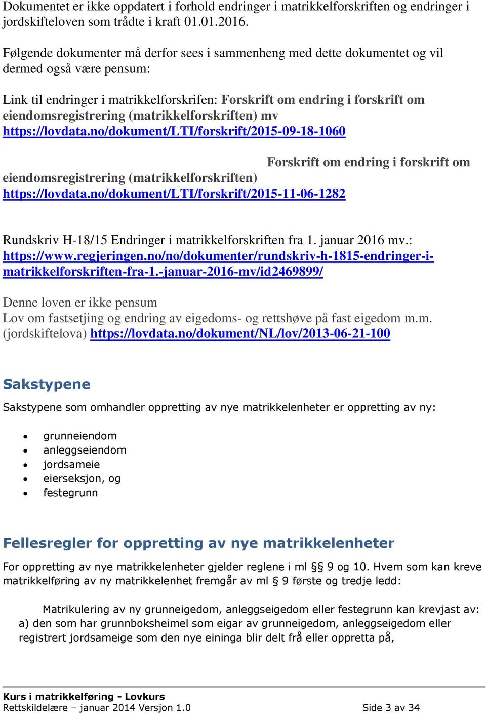 (matrikkelforskriften) mv https://lovdata.no/dokument/lti/forskrift/2015-09-18-1060 Forskrift om endring i forskrift om eiendomsregistrering (matrikkelforskriften) https://lovdata.