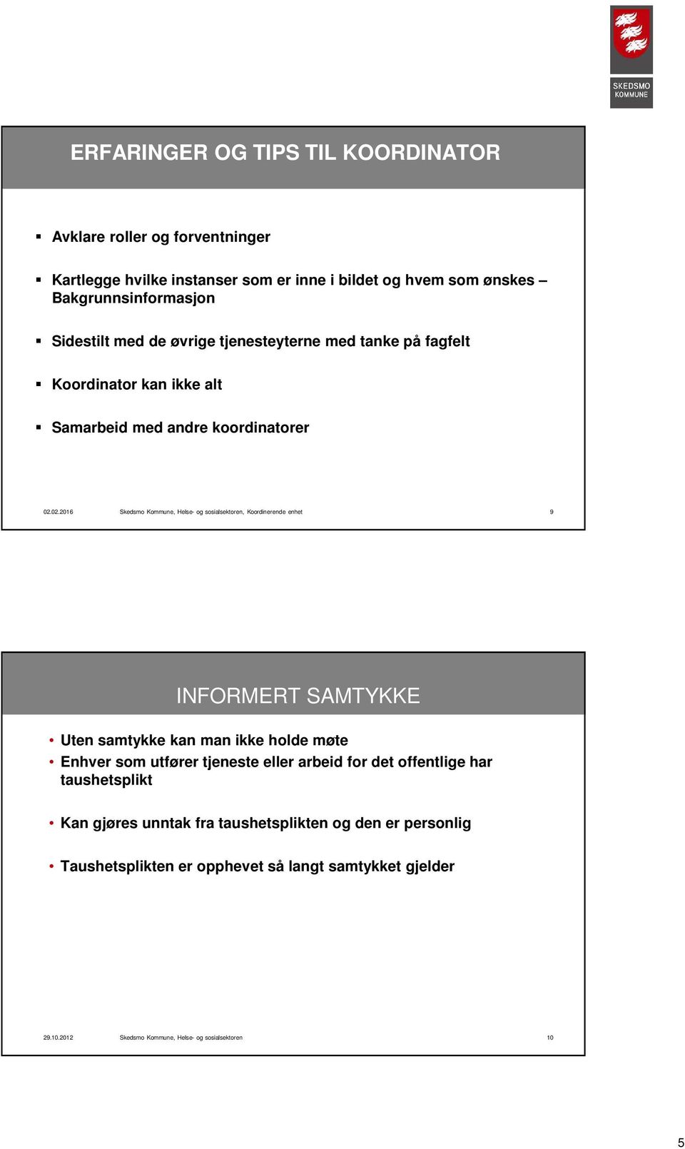 02.2016 Skedsmo Kommune, Helse- og sosialsektoren, Koordinerende enhet 9 INFORMERT SAMTYKKE Uten samtykke kan man ikke holde møte Enhver som utfører tjeneste eller