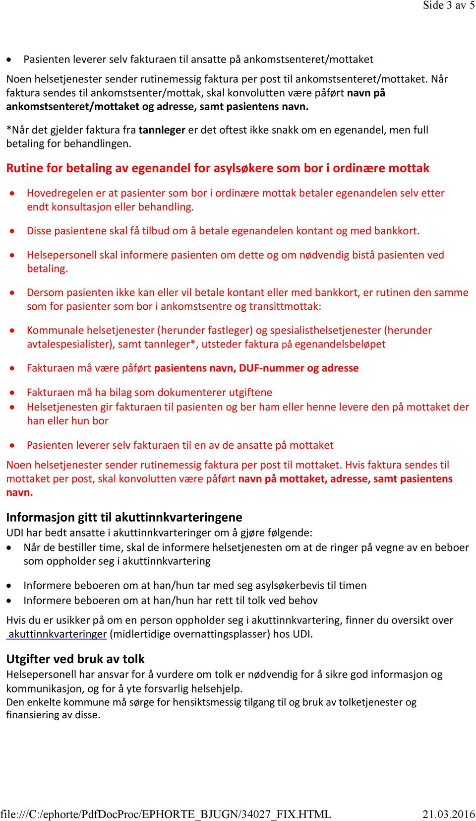 *Når det gjelder faktura fra tannleger er det oftest ikke snakk om en egenandel, men full betaling for behandlingen.