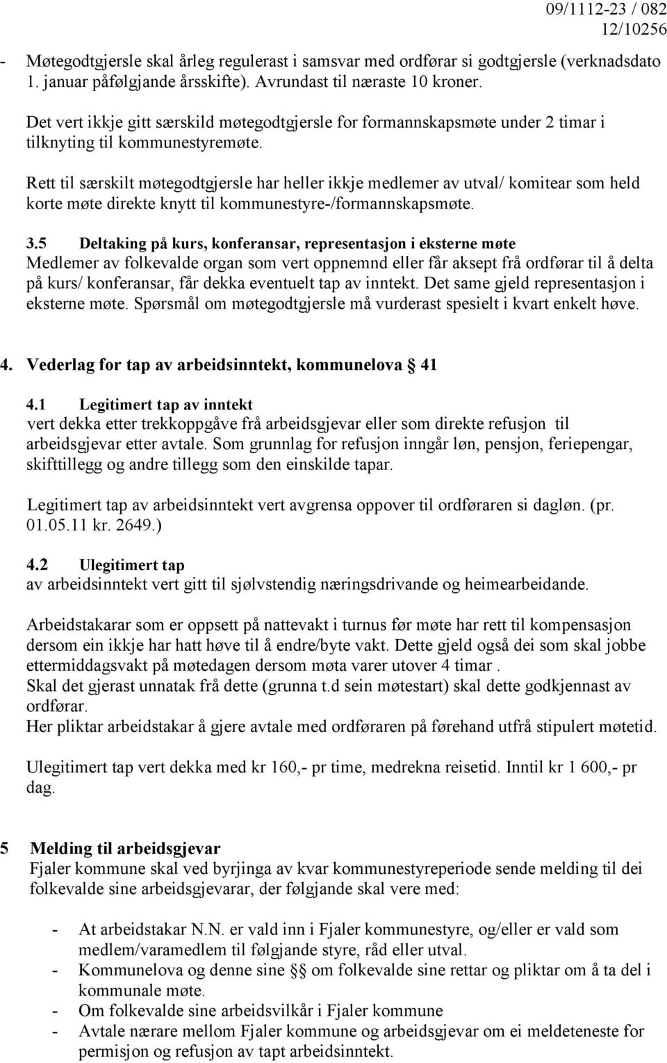 Rett til særskilt møtegodtgjersle har heller ikkje medlemer av utval/ komitear som held korte møte direkte knytt til kommunestyre-/formannskapsmøte. 3.