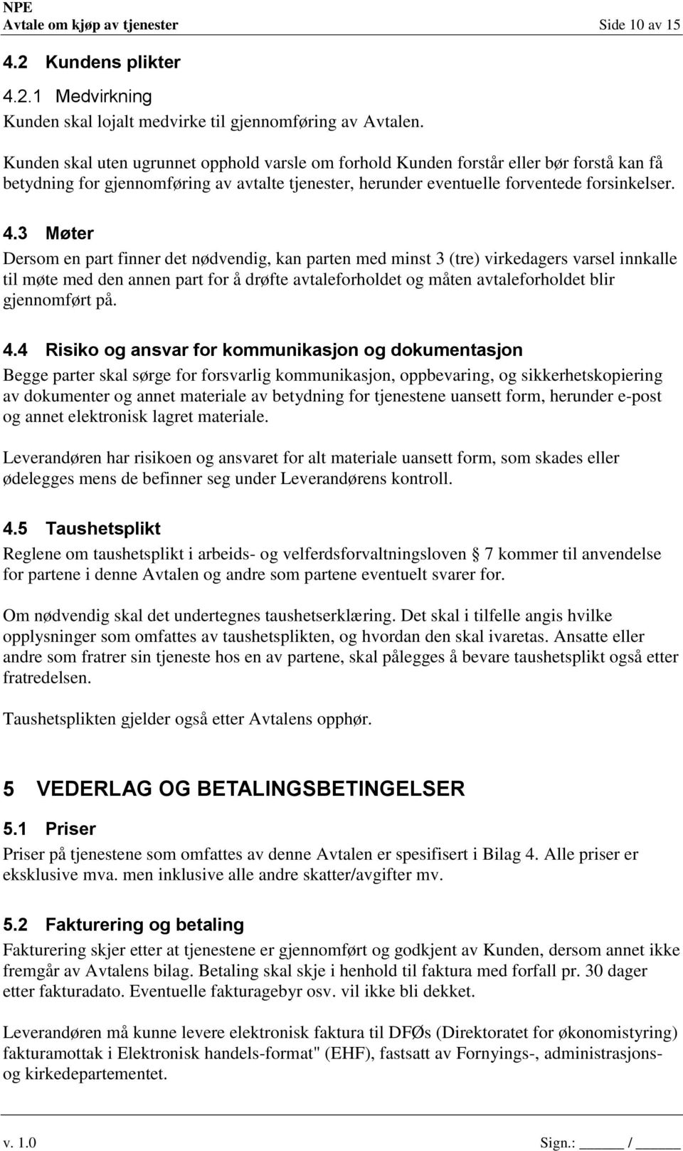 3 Møter Dersom en part finner det nødvendig, kan parten med minst 3 (tre) virkedagers varsel innkalle til møte med den annen part for å drøfte avtaleforholdet og måten avtaleforholdet blir