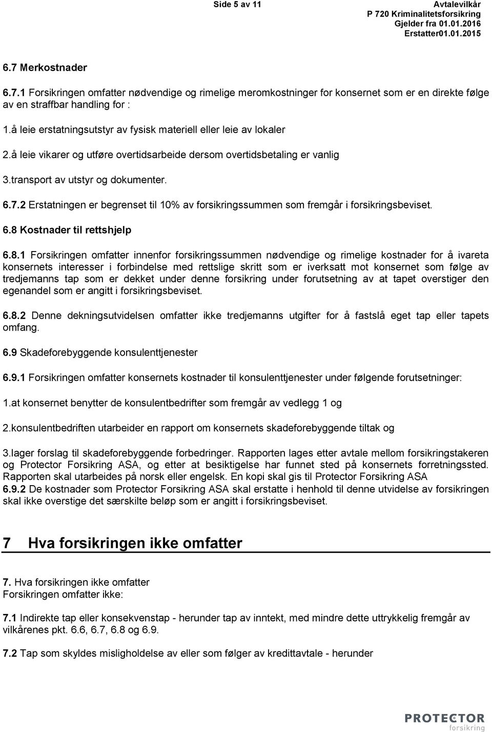 2 Erstatningen er begrenset til 10% av forsikringssummen som fremgår i forsikringsbeviset. 6.8 