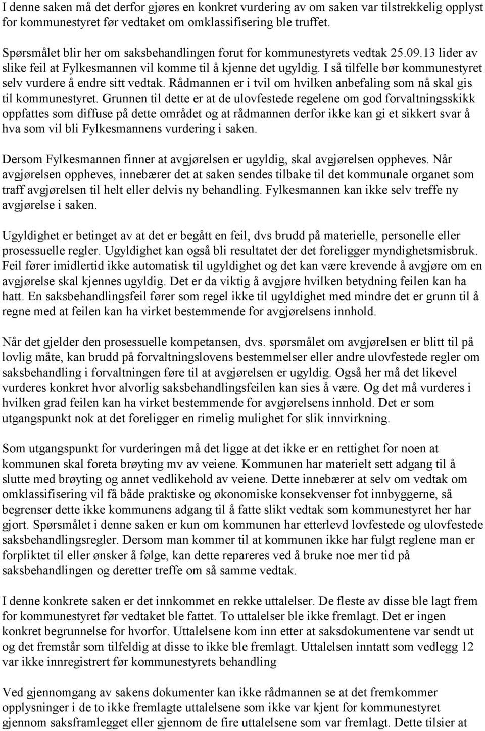 I så tilfelle bør kommunestyret selv vurdere å endre sitt vedtak. Rådmannen er i tvil om hvilken anbefaling som nå skal gis til kommunestyret.