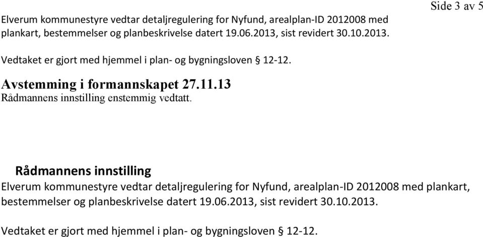 13 Rådmannens innstilling enstemmig vedtatt. Rådmannens innstilling  planbeskrivelse datert 19.06.