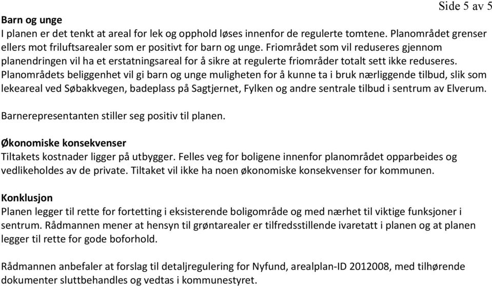 Planområdets beliggenhet vil gi barn og unge muligheten for å kunne ta i bruk nærliggende tilbud, slik som lekeareal ved Søbakkvegen, badeplass på Sagtjernet, Fylken og andre sentrale tilbud i