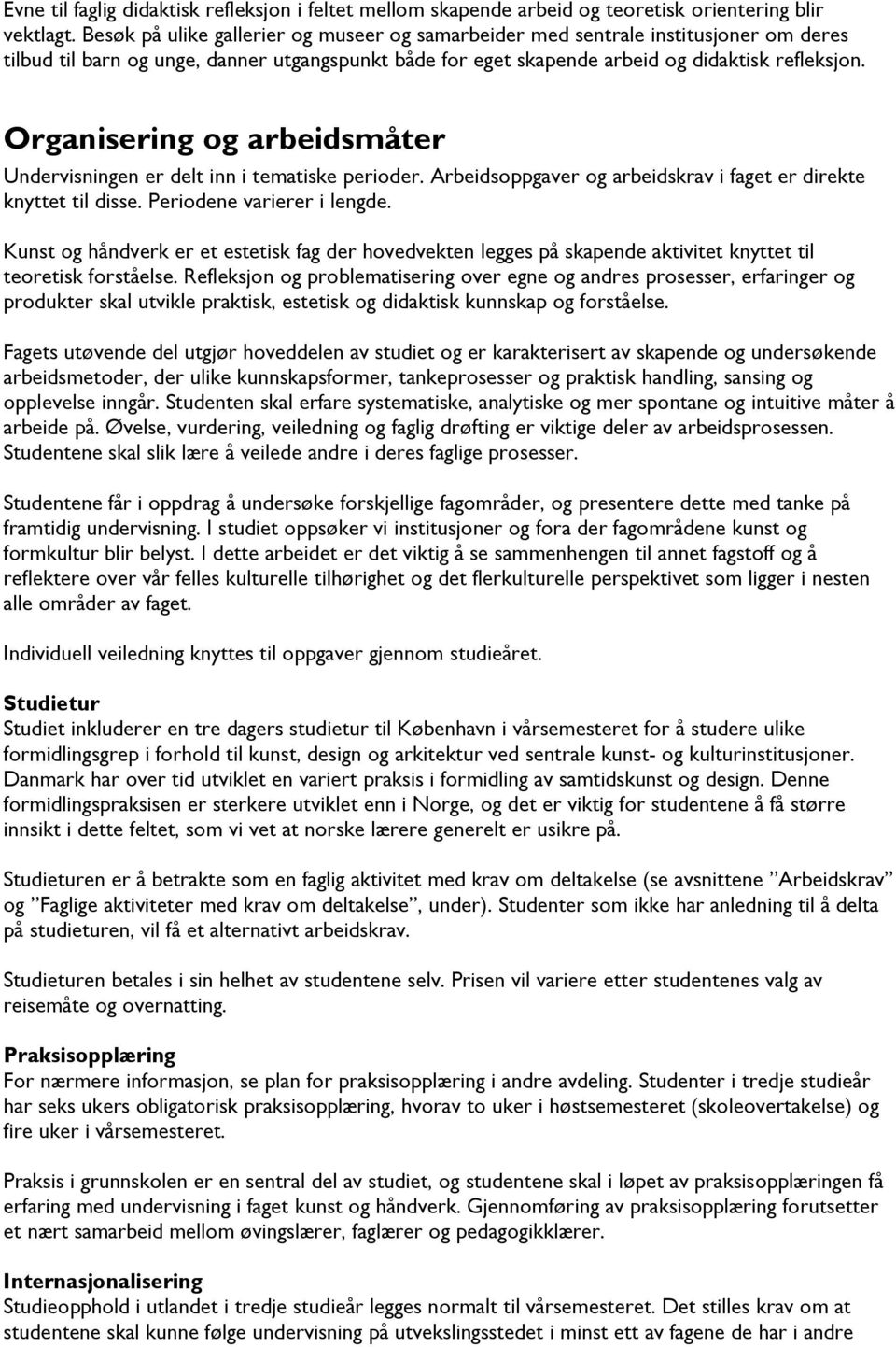 Organisering og arbeidsmåter Undervisningen er delt inn i tematiske perioder. Arbeidsoppgaver og arbeidskrav i faget er direkte knyttet til disse. Periodene varierer i lengde.