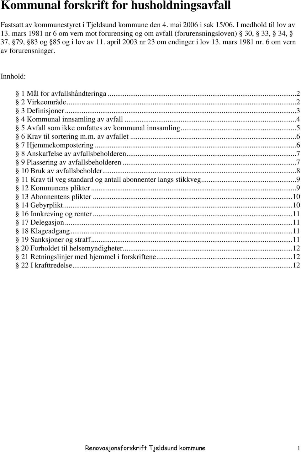 Innhold: 1 Mål for avfallshåndteringa... 2 2 Virkeområde... 2 3 Definisjoner... 3 4 Kommunal innsamling av avfall... 4 5 Avfall som ikke omfattes av kommunal innsamling... 5 6 Krav til sortering m.m. av avfallet.