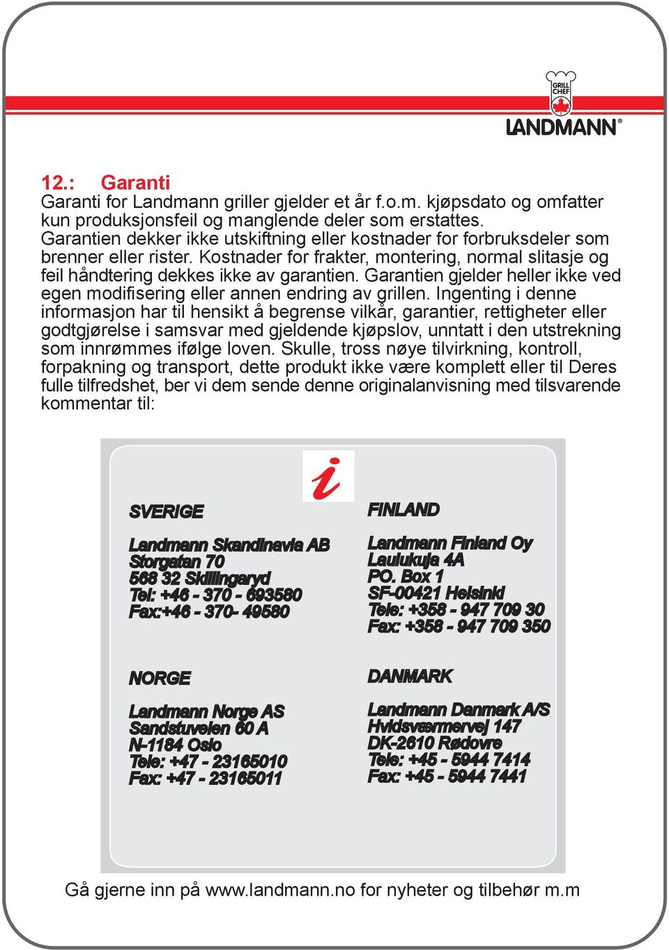 Garantien gjelder heller ikke ved egen modifisering eller annen endring av grillen.