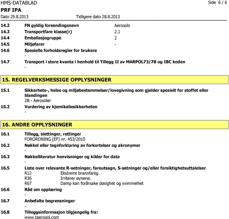 1 Sikkerhets, helse og miljøbestemmelser/lovegivning som gjelder spesielt for stoffet eller blandingen 2B Aerosoler 15.2 Vurdering av kjemikaliesikkerheten 16. ANDRE OPPLYSNINGER 16.