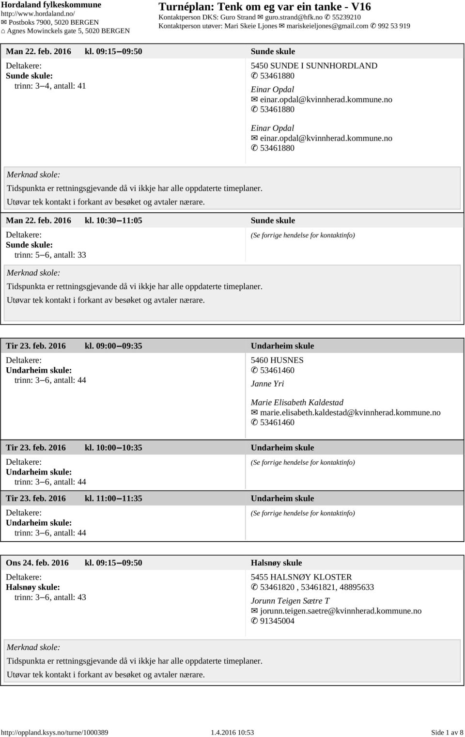 elisabeth.kaldestad@kvinnherad.kommune.no 53461460 Tir 23. feb. 2016 kl. 10:00 10:35 Undarheim skule Undarheim skule: trinn: 3 6, antall: 44 Tir 23. feb. 2016 kl. 11:00 11:35 Undarheim skule Undarheim skule: trinn: 3 6, antall: 44 Ons 24.