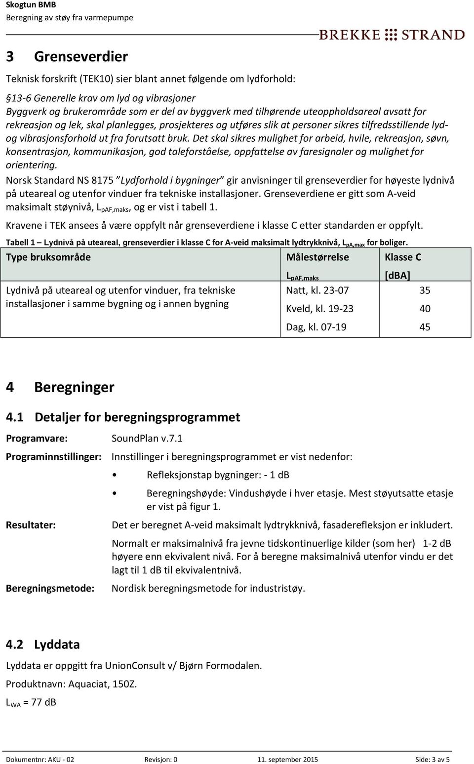 Det skal sikres mulighet for arbeid, hvile, rekreasjon, søvn, konsentrasjon, kommunikasjon, god taleforståelse, oppfattelse av faresignaler og mulighet for orientering.