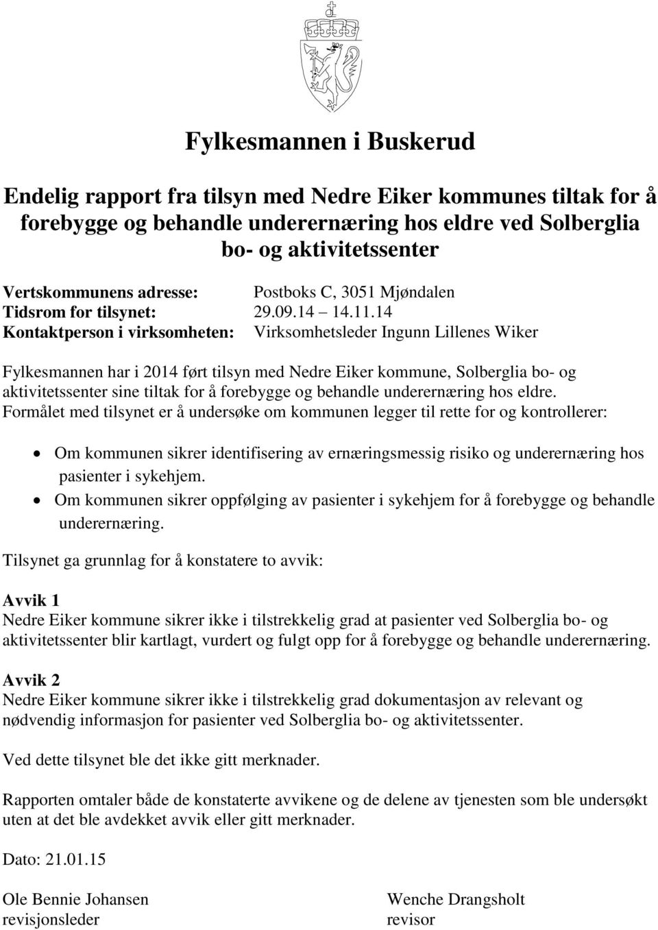 14 Kontaktperson i virksomheten: Virksomhetsleder Ingunn Lillenes Wiker Fylkesmannen har i 2014 ført tilsyn med Nedre Eiker kommune, Solberglia bo- og aktivitetssenter sine tiltak for å forebygge og