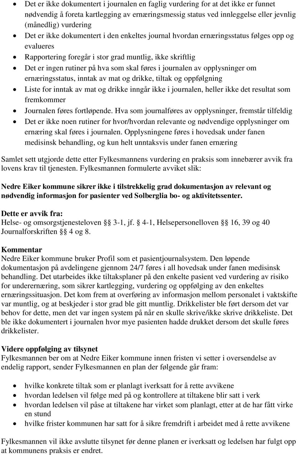 av opplysninger om ernæringsstatus, inntak av mat og drikke, tiltak og oppfølgning Liste for inntak av mat og drikke inngår ikke i journalen, heller ikke det resultat som fremkommer Journalen føres