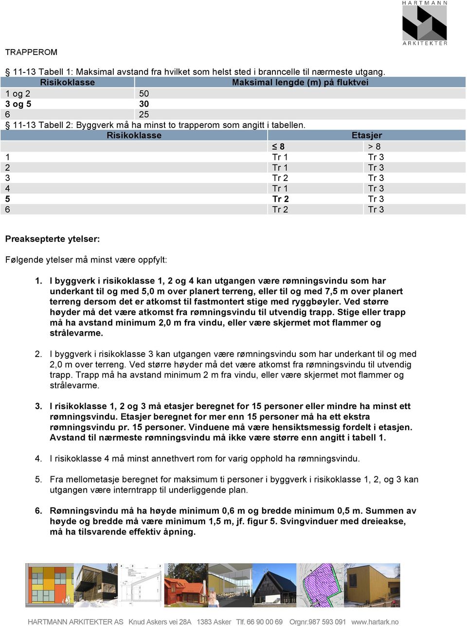 Risikoklasse Etasjer 8 > 8 1 Tr 1 Tr 3 2 Tr 1 Tr 3 3 Tr 2 Tr 3 4 Tr 1 Tr 3 5 Tr 2 Tr 3 6 Tr 2 Tr 3 Preaksepterte ytelser: Følgende ytelser må minst være oppfylt: 1.