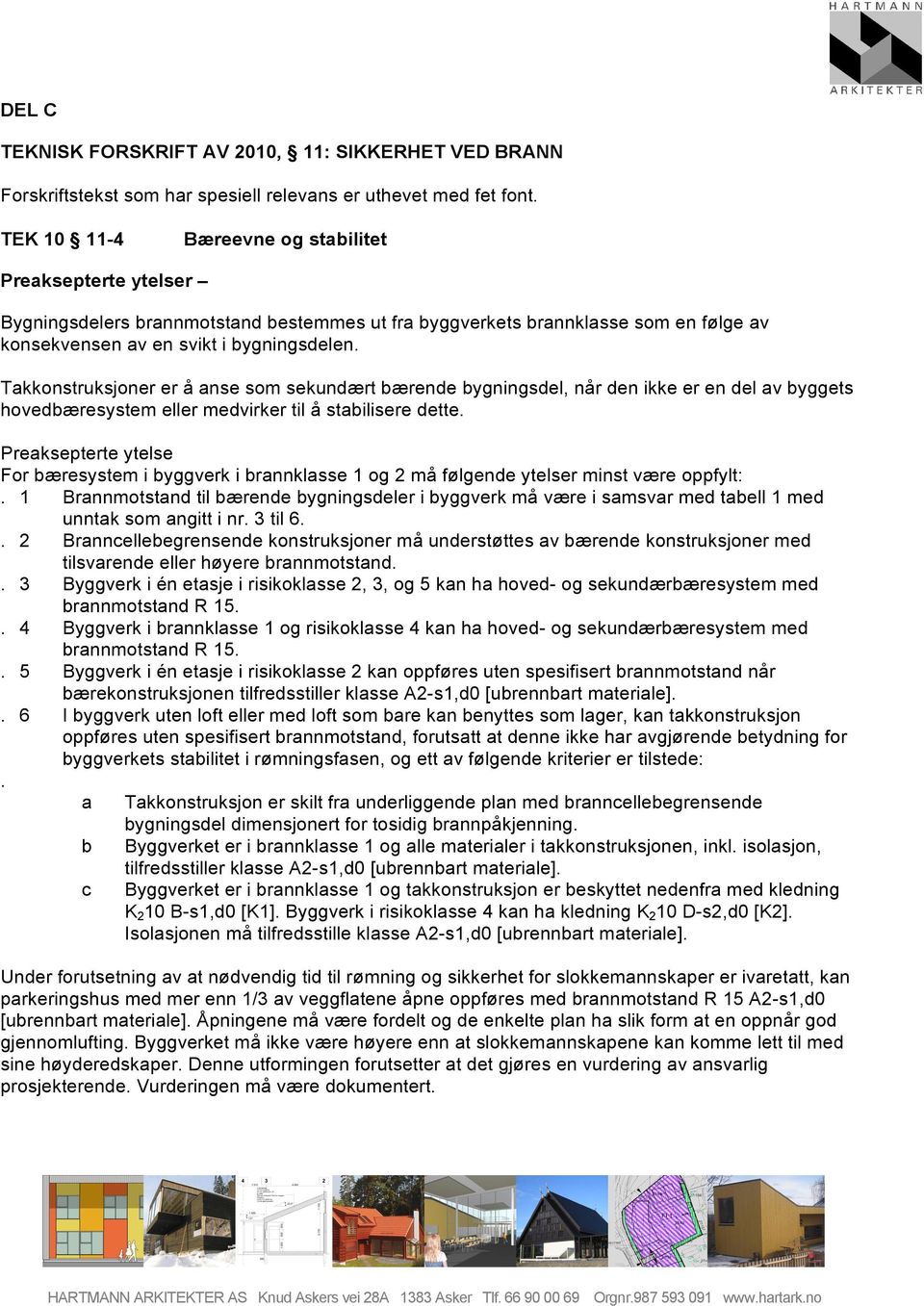 Takkonstruksjoner er å anse som sekundært bærende bygningsdel, når den ikke er en del av byggets hovedbæresystem eller medvirker til å stabilisere dette.