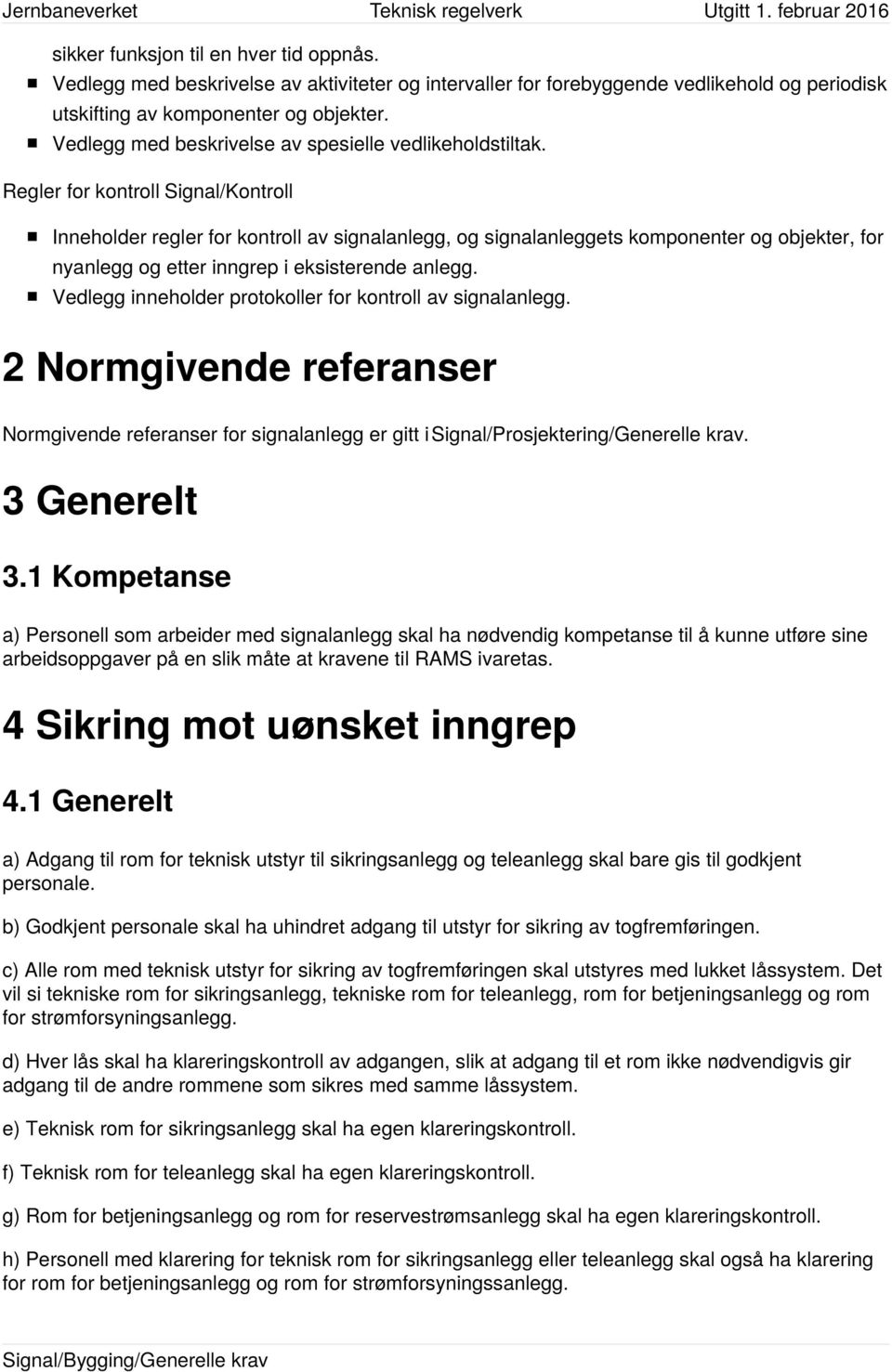 Regler for kontroll Signal/Kontroll Inneholder regler for kontroll av signalanlegg, og signalanleggets komponenter og objekter, for nyanlegg og etter inngrep i eksisterende anlegg.