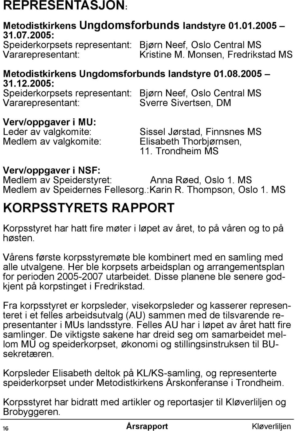 2005: Speiderkorpsets representant: Bjørn Neef, Oslo Central MS Vararepresentant: Sverre Sivertsen, DM Verv/oppgaver i MU: Leder av valgkomite: Medlem av valgkomite: Sissel Jørstad, Finnsnes MS