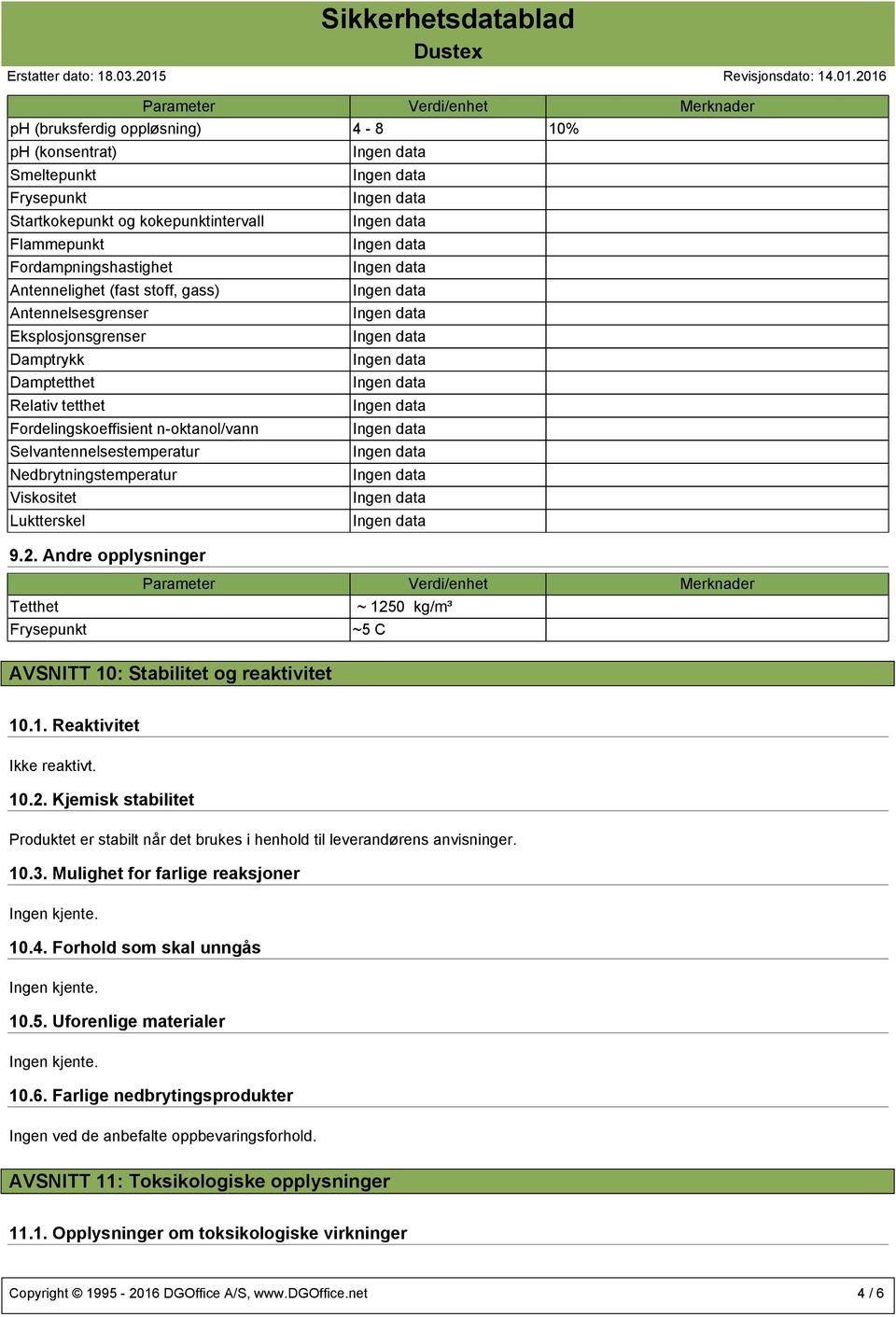 2. Andre opplysninger Parameter Verdi/enhet Merknader Tetthet ~ 1250 kg/m³ Frysepunkt AVSNITT 10: Stabilitet og reaktivitet ~5 C 10.1. Reaktivitet Ikke reaktivt. 10.2. Kjemisk stabilitet Produktet er stabilt når det brukes i henhold til leverandørens anvisninger.