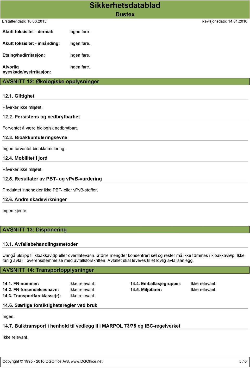 12.6. Andre skadevirkninger AVSNITT 13: Disponering 13.1. Avfallsbehandlingsmetoder Unngå utslipp til kloakkavløp eller overflatevann.