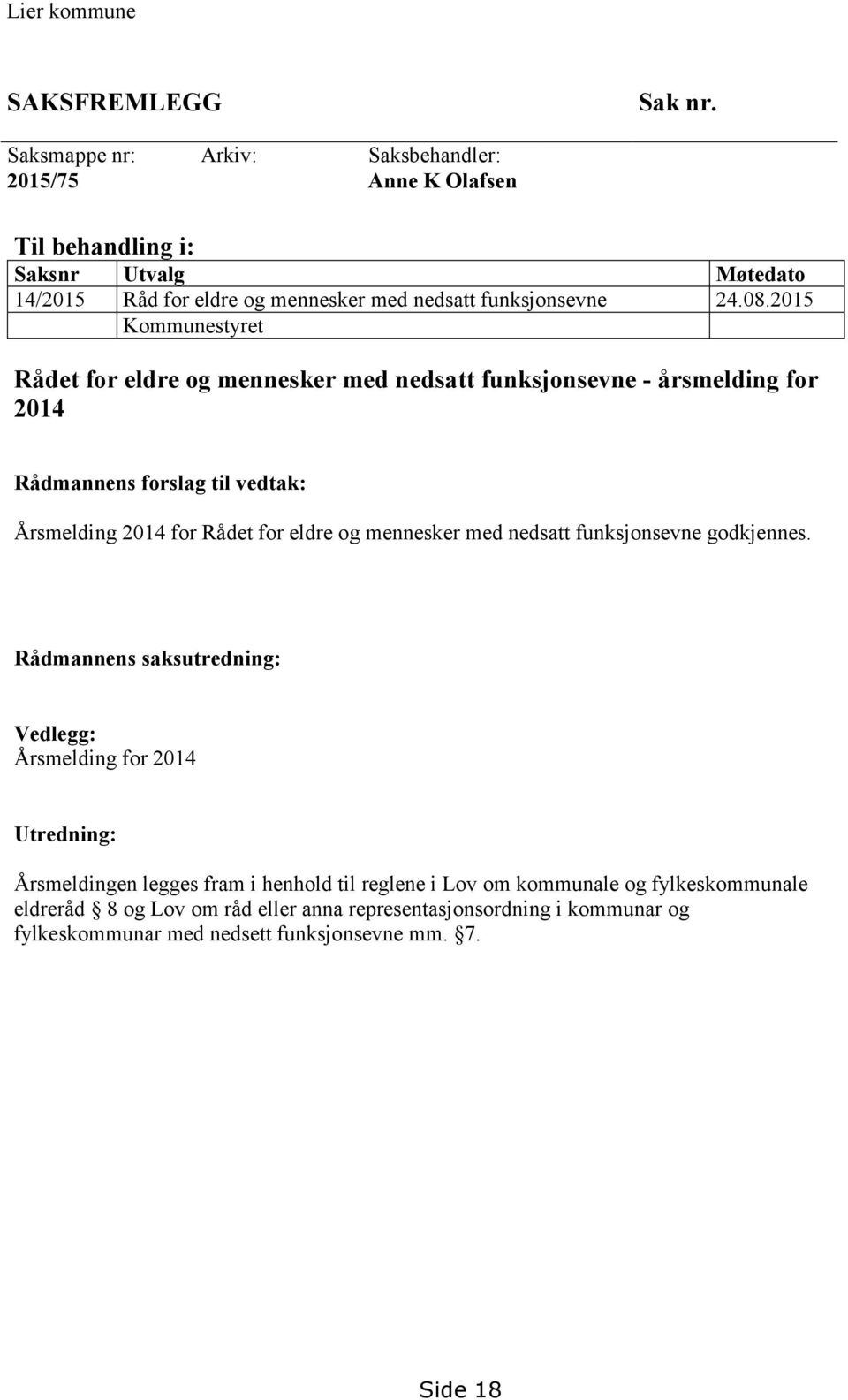 2015 Kommunestyret Rådet for eldre og mennesker med nedsatt funksjonsevne - årsmelding for 2014 Rådmannens forslag til vedtak: Årsmelding 2014 for Rådet for eldre og