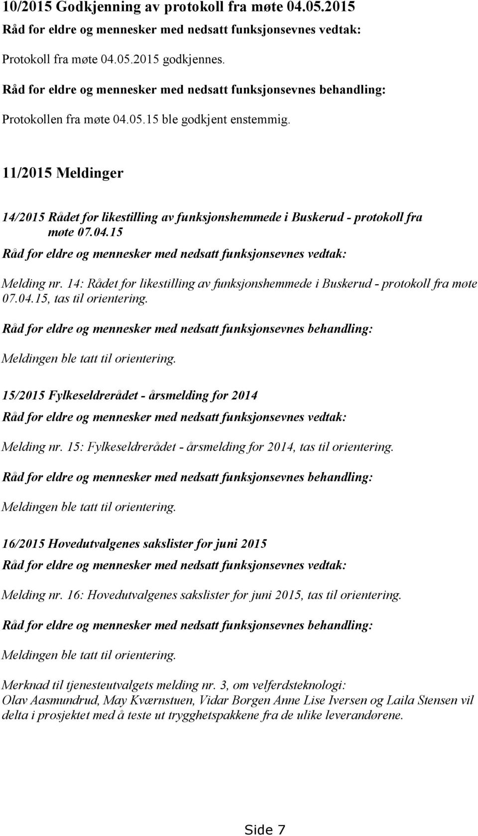 11/2015 Meldinger 14/2015 Rådet for likestilling av funksjonshemmede i Buskerud - protokoll fra møte 07.04.15 Råd for eldre og mennesker med nedsatt funksjonsevnes vedtak: Melding nr.