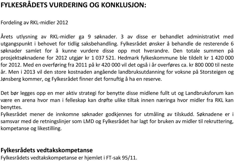 Den totale summen på prosjektsøknadene for 2012 utgjør kr 1 037 521. Hedmark fylkeskommune ble tildelt kr 1 420 000 for 2012. Med en overføring fra 2011 på kr 420 000 vil det også i år overføres ca.