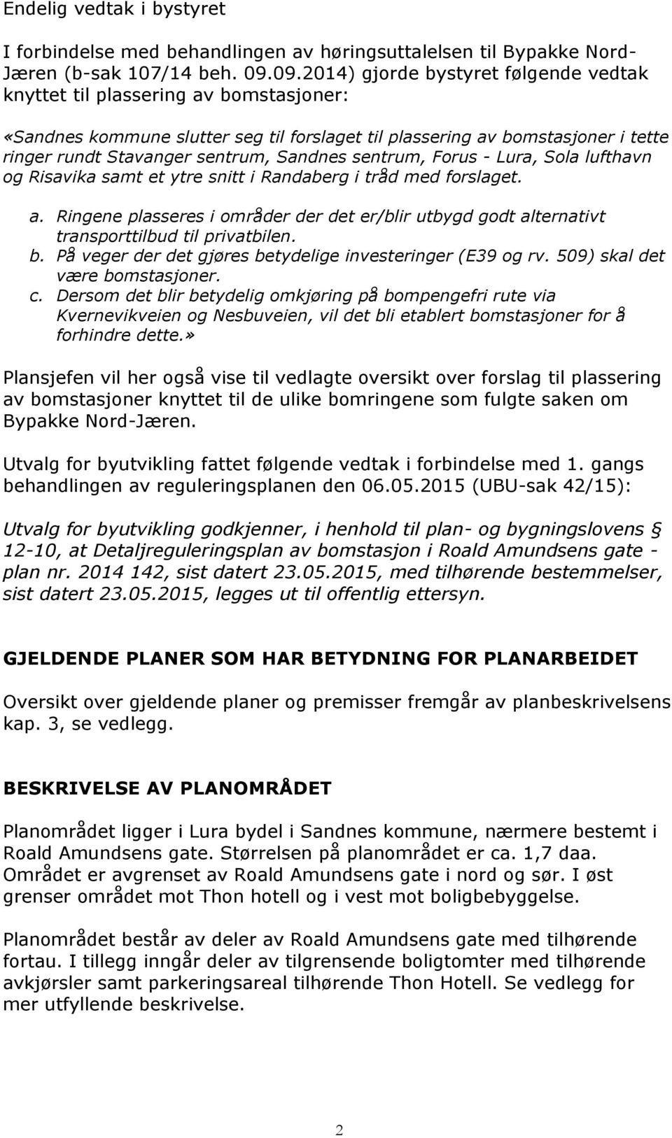 Sandnes sentrum, Forus - Lura, Sola lufthavn og Risavika samt et ytre snitt i Randaberg i tråd med forslaget. a.
