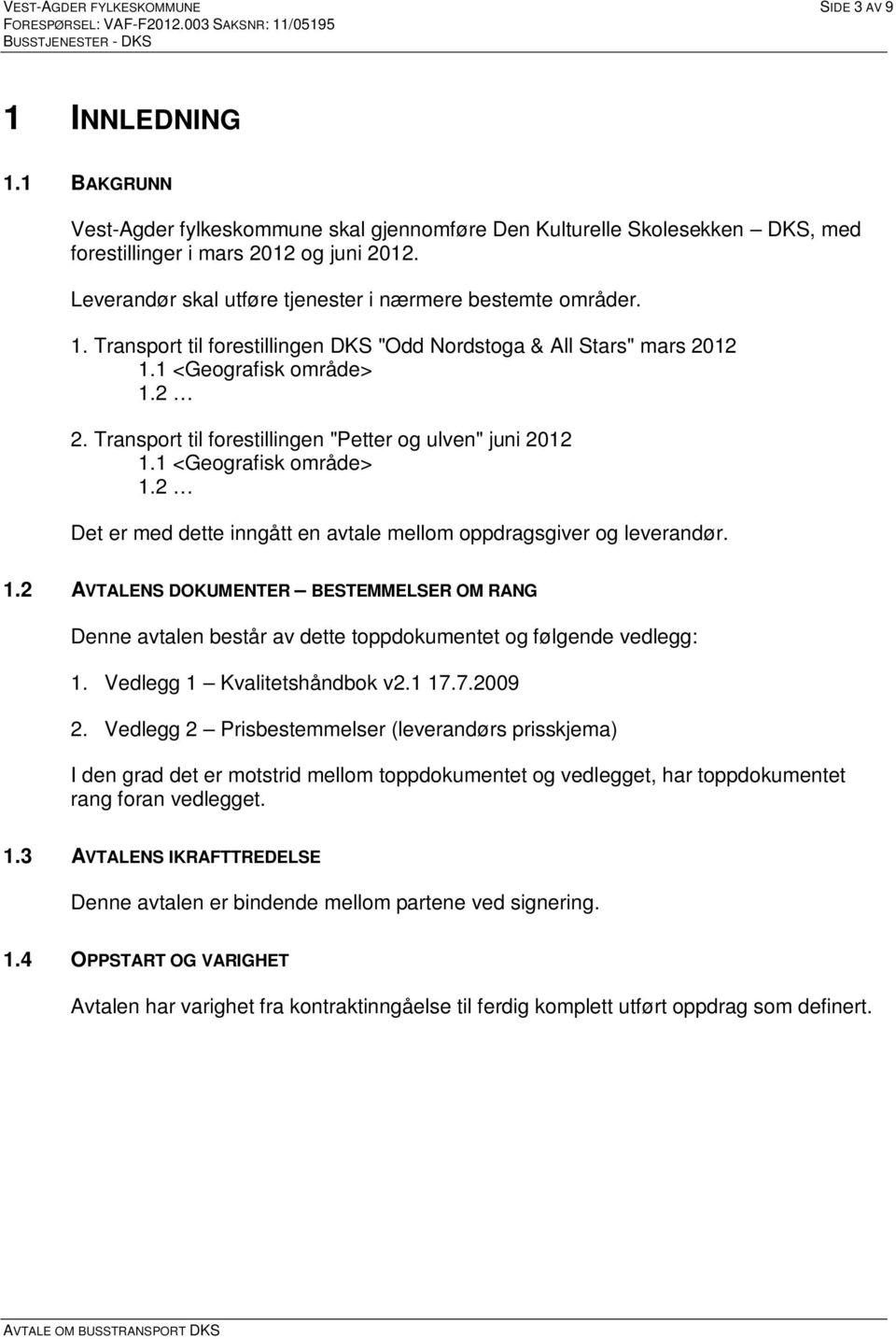 Transport til forestillingen "Petter og ulven" juni 2012 1.1 <Geografisk område> 1.2 Det er med dette inngått en avtale mellom oppdragsgiver og leverandør. 1.2 AVTALENS DOKUMENTER BESTEMMELSER OM RANG Denne avtalen består av dette toppdokumentet og følgende vedlegg: 1.