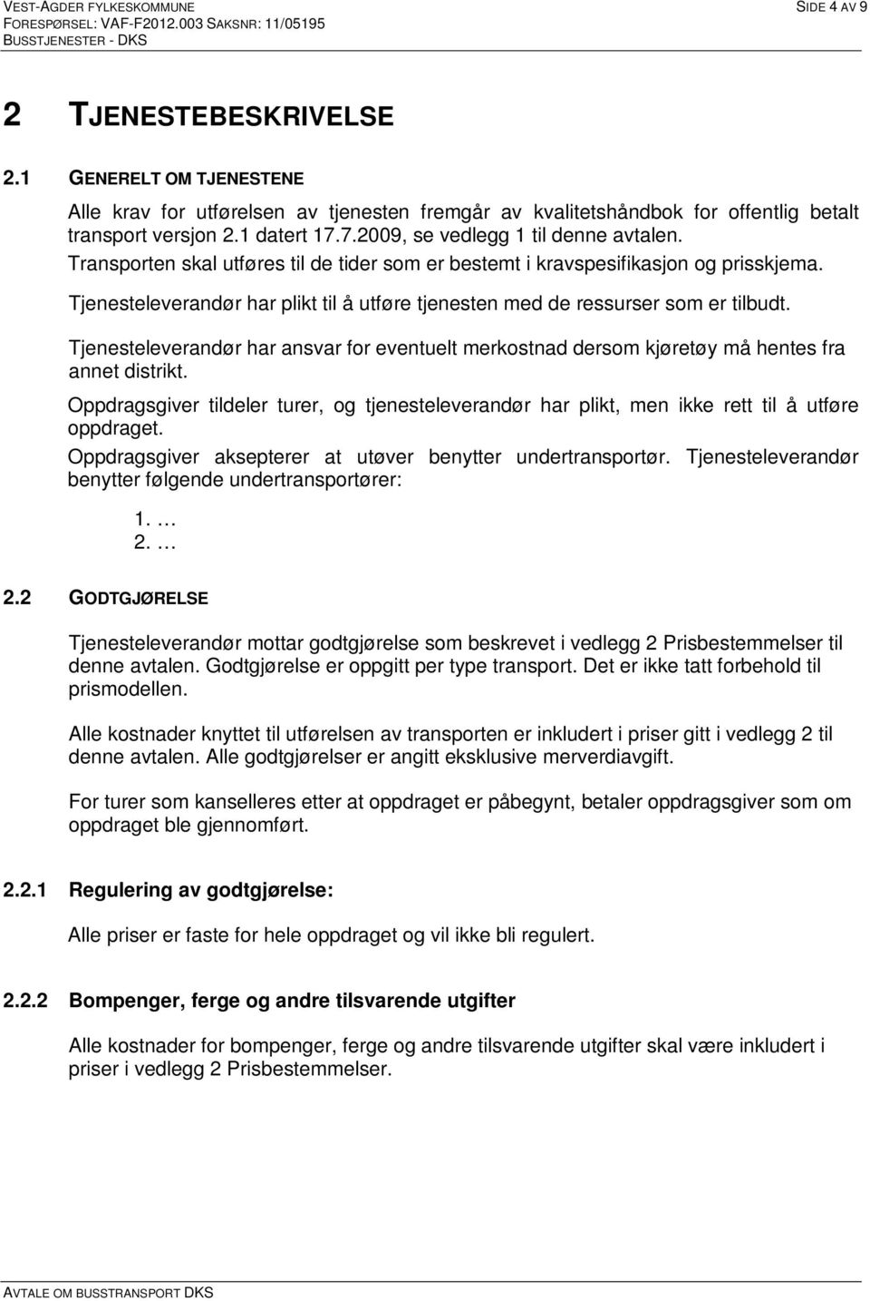 Tjenesteleverandør har plikt til å utføre tjenesten med de ressurser som er tilbudt. Tjenesteleverandør har ansvar for eventuelt merkostnad dersom kjøretøy må hentes fra annet distrikt.