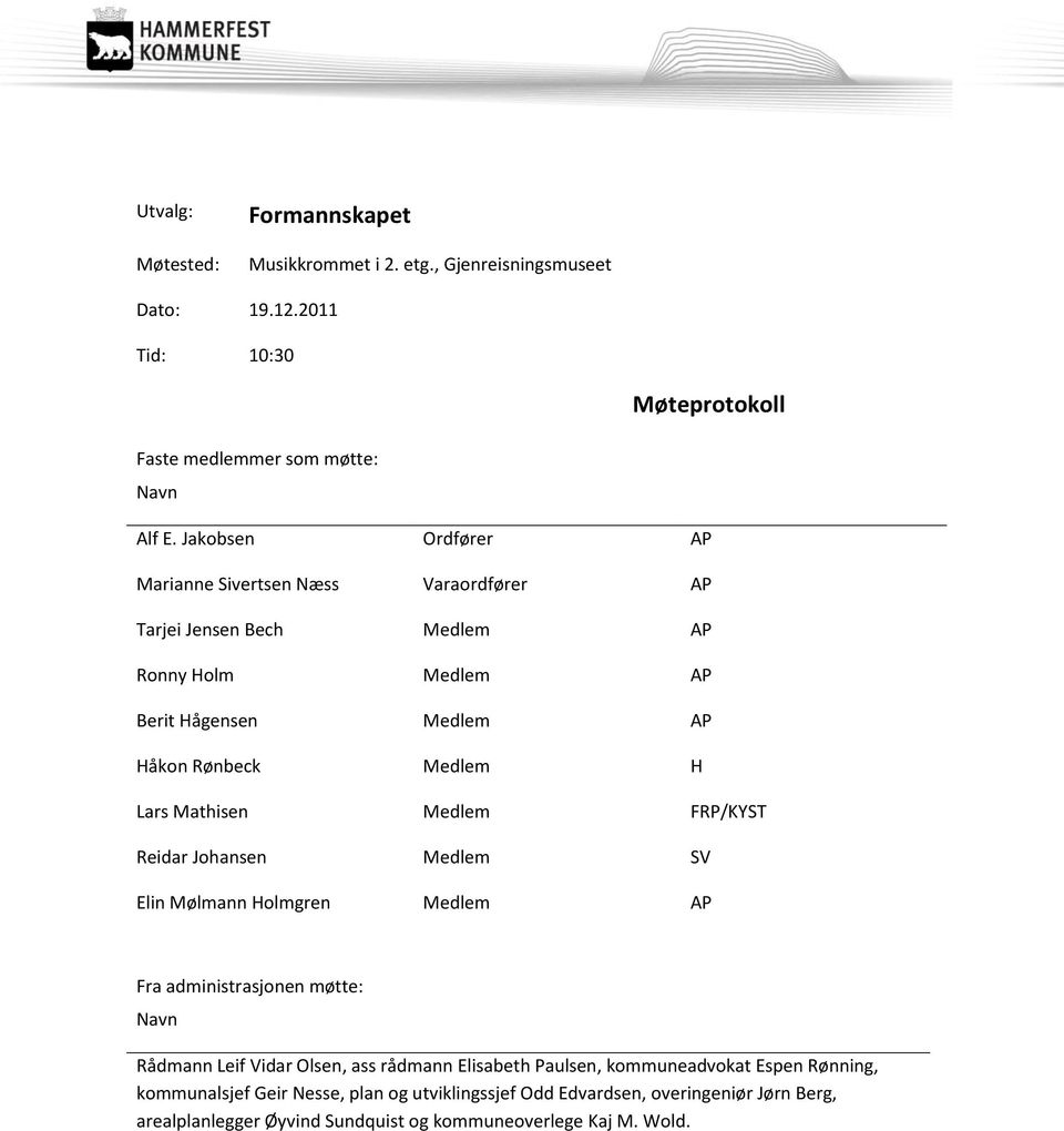 Mathisen Medlem FRP/KYST Reidar Johansen Medlem SV Elin Mølmann Holmgren Medlem AP Fra administrasjonen møtte: Navn Rådmann Leif Vidar Olsen, ass rådmann Elisabeth