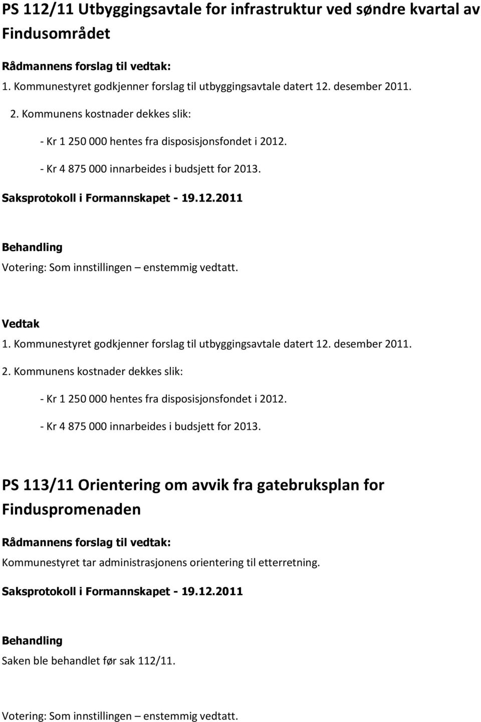 desember 2011. 2. Kommunens kostnader dekkes slik: - Kr 1 250 000 hentes fra disposisjonsfondet i 2012. - Kr 4 875 000 innarbeides i budsjett for 2013.