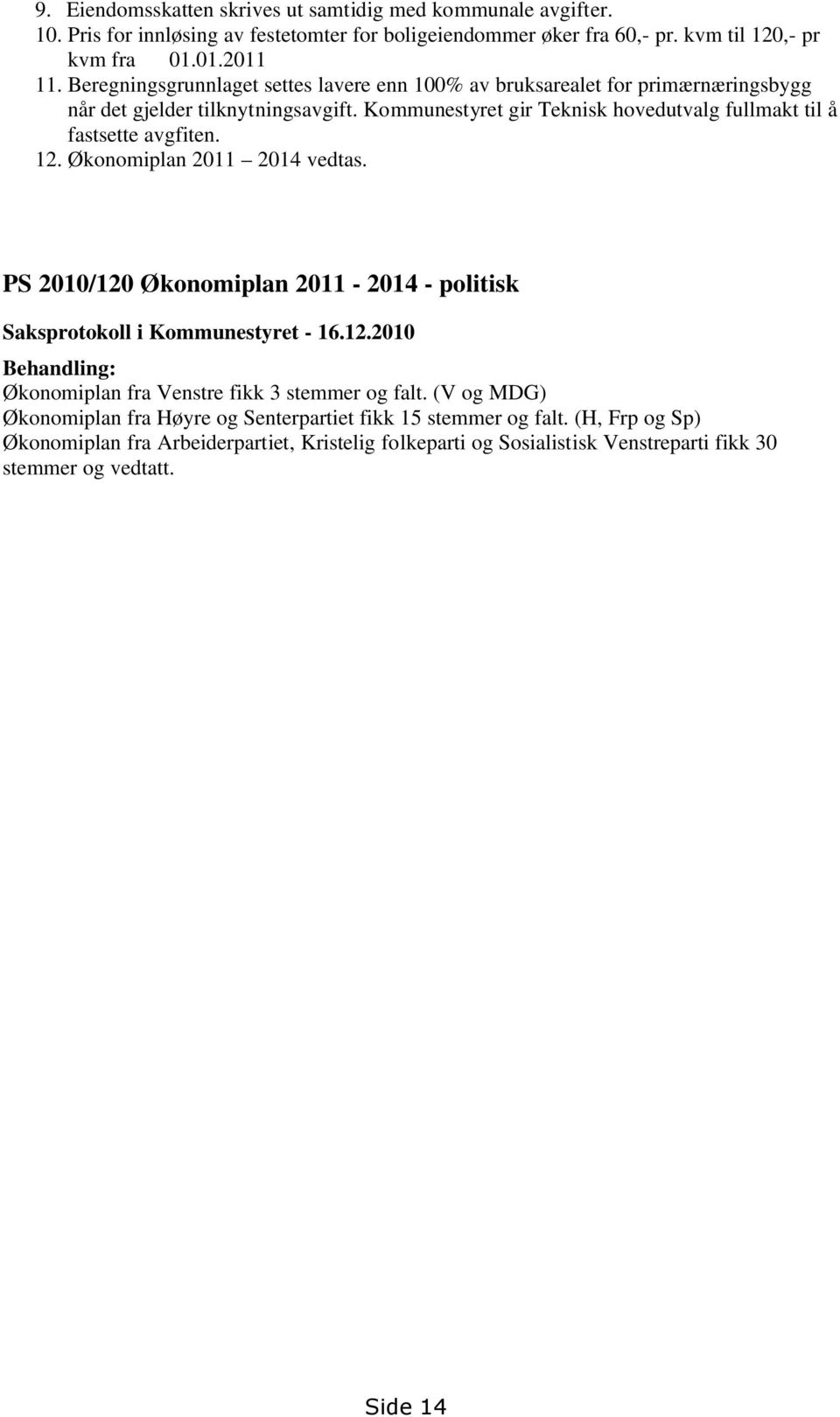 12. Økonomiplan 2011 2014 vedtas. PS 2010/120 Økonomiplan 2011-2014 - politisk Saksprotokoll i Kommunestyret - 16.12.2010 Behandling: Økonomiplan fra Venstre fikk 3 stemmer og falt.